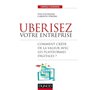 Uberisez votre entreprise - Comment créer de la valeur avec les plateformes digitales?