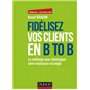 Fidélisez vos clients en B to B - La méthode pour développer votre meilleure stratégie