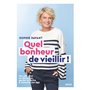 Quel bonheur de vieillir - Des clés pour se réinventer, garder la forme & savourer son âge