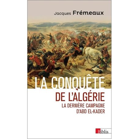 La conquête de l'Algérie. La dernière campagne d'Abd el-Kader