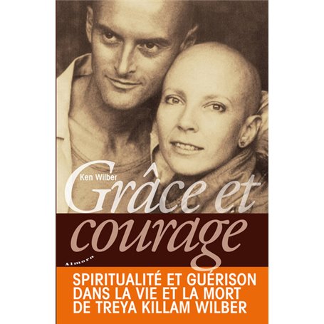 Grâce et courage - Spiritualité et guérison dans la vie et la mort de Treya Killam Wilber