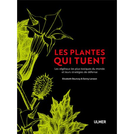 Les plantes qui tuent - Les végétaux les plus toxiques du monde et leurs stratégies de défense