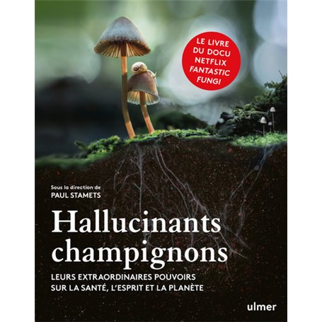 Hallucinants champignons - Leurs extraordinaires pouvoirs sur la santé, l'esprit et la planète