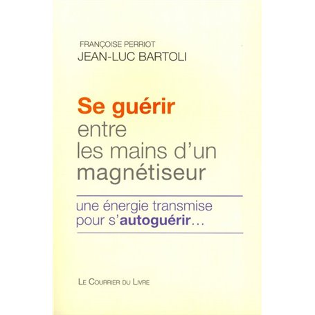 Se guérir entre les mains d'un magnétiseur - Une énergie transmise pour s'autoguérir...