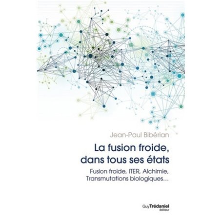 La fusion dans tous ses états - Fusion froide, ITER, Alchimie, Transmutations biologiques...