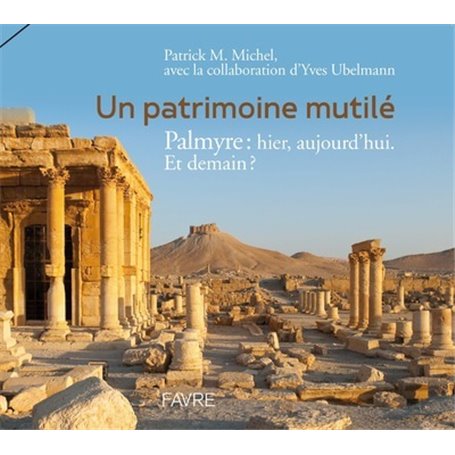 Patrimoine mutile - Palmyre : Hier, aujourd'hui. Et demain ?