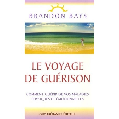 Le voyage de guerison - Comment guérir de vos maladies physiques et émotionnelles