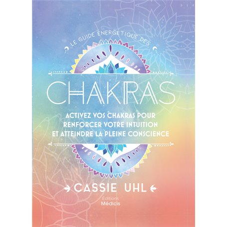 Le guide énergétique des chakras - Activez vos chakras pour renforcer votre intuition