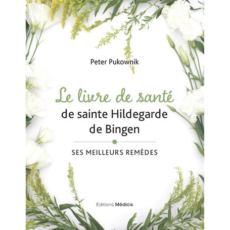 Le livre de santé de sainte Hildegarde de Bingen - Ses meilleures remèdes