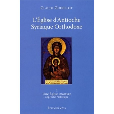 L'Eglise d'Antioche syrienne orthodoxe - tome 1 Une Eglise martyre