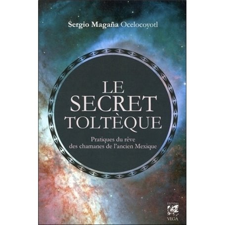 Le Secret Toltèque - Pratique du rêve des chamanes de l'ancien Mexique