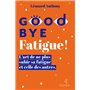Goodbye Fatigue ! L'art de ne plus subir sa fatigue et celle des autres