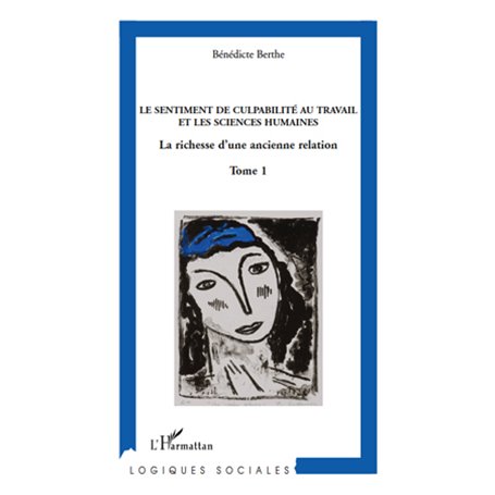 Le sentiment de culpabilité au travail et les sciences humaines (Tome 1)