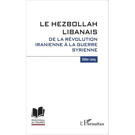 Le Hezbollah libanais. De la révolution iranienne à la guerre syrienne