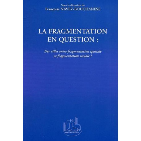 LA FRAGMENTATION EN QUESTION : Des villes entre fragmentation spatiale et fragmentation sociale ?