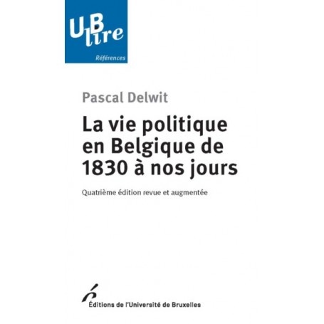LA VIE POLITIQUE EN BELGIQUE DE 1830 A NOS JOURS. 4ED REVUE ET AUGMENTEE