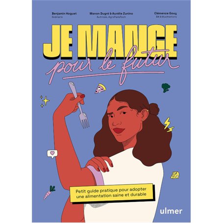 Je mange pour le futur - Petit guide pratique pour adopter une alimentation saine et durable