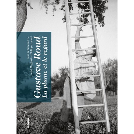 Gustave Roud. La plume et le regard