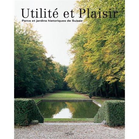 Utilité et Plaisir - Parcs et jardins historiques de Suisse