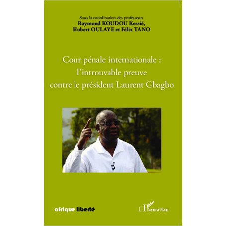 Cour pénale internationale : l'introuvable preuve contre le président Laurent Gbagbo