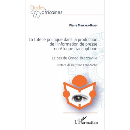 La Tutelle politique dans la production de l'information de presse en Afrique francophone