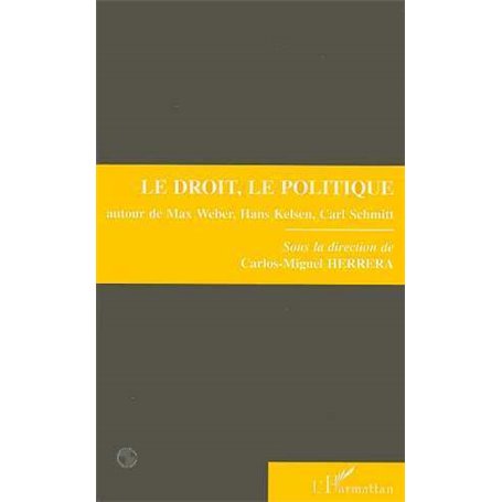 Le droit, le politique autour de Max Weber, Hans Kelsen et Carl Schmitt