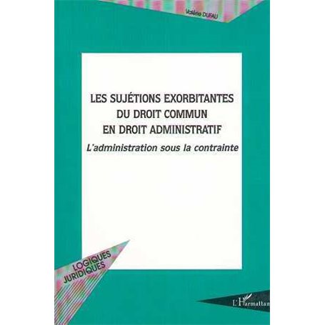 LES SUJETIONS EXORBITANTES DU DROIT COMMUN EN DROIT ADMINISTRATIF