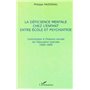 LA DÉFICIENCE MENTALE CHEZ L'ENFANT ENTRE ÉCOLE ET PSYCHIATRIE