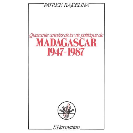 Quarante années de la vie politique de Madagascar (1947-1987)
