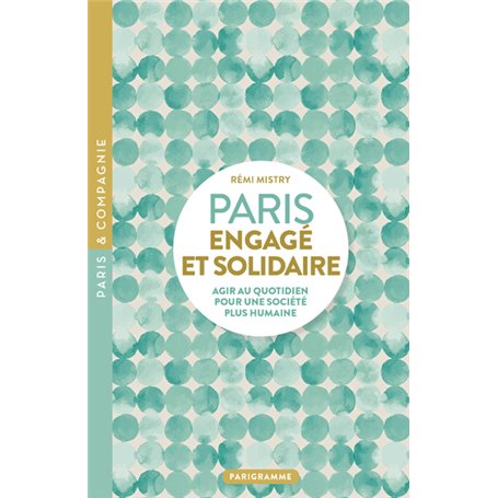 Paris engagé et solidaire - AGIR AU QUOTIDIEN POUR UNE SOCIÉTÉ PLUS HUMAINE