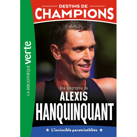 Destins de champions 21 - Une biographie d'Alexis Hanquinquant