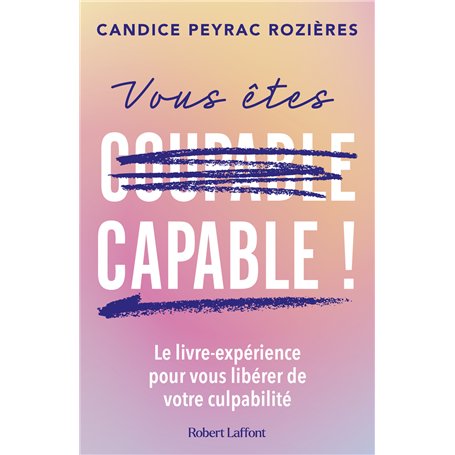 Vous êtes capable ! - Le livre-expérience pour vous libérer de votre culpabilité