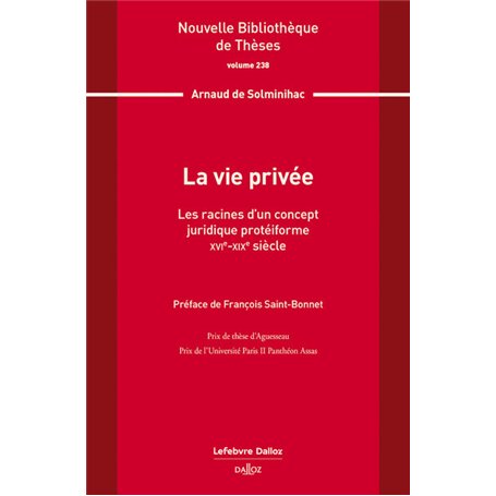 La vie privée. Volume 238 - Les racines d'un concept juridique protéiforme. XVIe-XIXe siècle