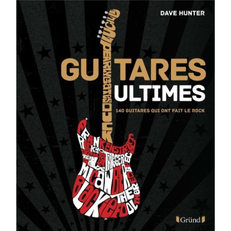 Guitares Ultimes - 140 Guitares qui ont fait le Rock