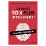 Devenez 10 X plus intelligent ! - Le cahier d'exercices