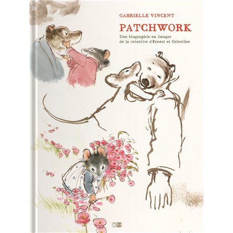 Patchwork - Une Biographie En Images De La Creatrice D'Ernest & Celestine