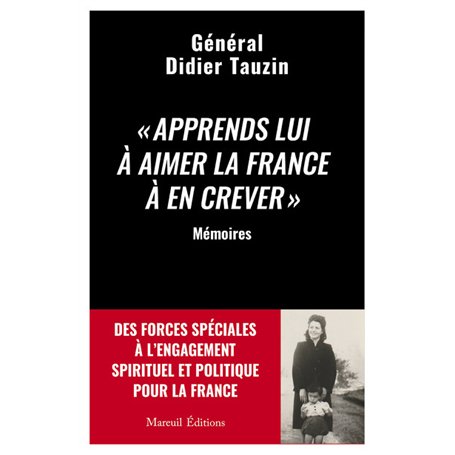 Apprends lui à aimer la France à en crever - Des forces spéciales à l'engagement spirituel et politique pour la France