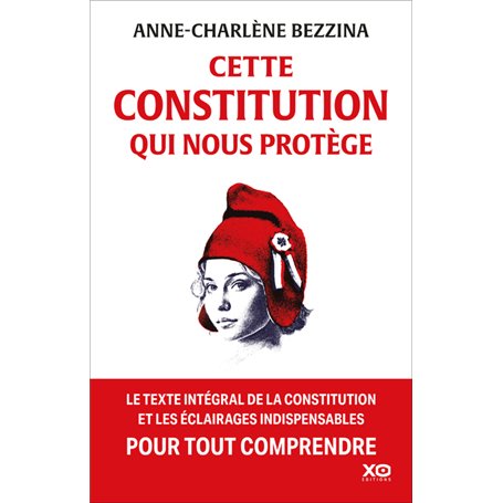 Cette Constitution qui nous protège - Le texte intégral de la Constitution et les éclairages indispensables pour tout comprendre