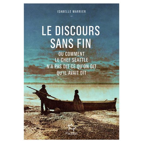 Le Discours sans fin - ou comment le chef Seattle n'a pas dit ce qu'on dit qu'il avait dit