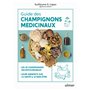 Guide des champignons médicinaux - Les 30 champignons incontournables - Leurs bienfaits sur la santé & le bien-être