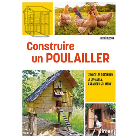 Construire un poulailler - 12 modèles originaux et durables