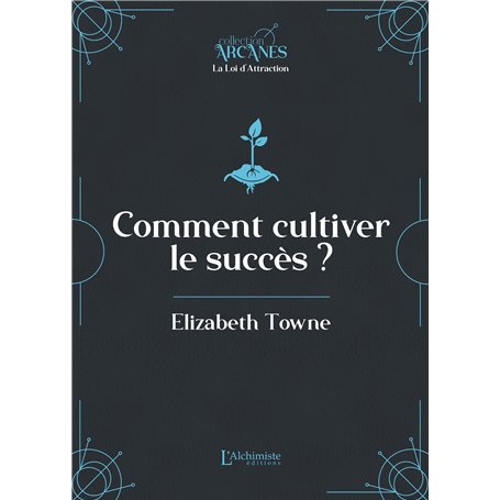 Comment cultiver le succès  (La Loi d'Attraction)