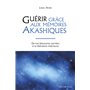 Guérir grâce aux mémoires akashiques - De nos blessures sacrées à la libération intérieure - 2ème édition