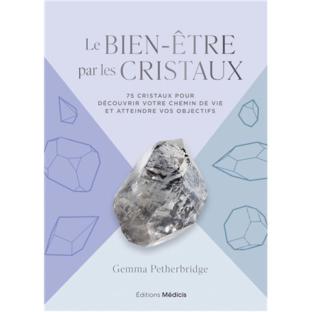 Le Bien-être par les cristaux - 75 cristaux pour découvrir votre chemin de vie et atteindre vos objectifs