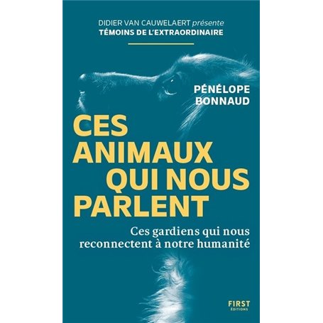 Ces animaux qui nous parlent - Ces gardiens qui nous reconnectent à notre humanité