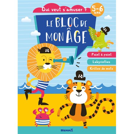 Le bloc de mon âge (5-6 ans) - Qui veut s'amuser ? (Lion et tigre pirates) - Poin à point - Labyrinthes - Grilles de mots