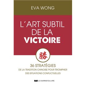 L'art subtil de la Victoire - 36 stratégies de la Tradition chinoise pour triompher des situations conflictuelles L'art subtil de la Victoire - 36 stratégies de la Tradition chinoise pour triompher des situations conflictuelles