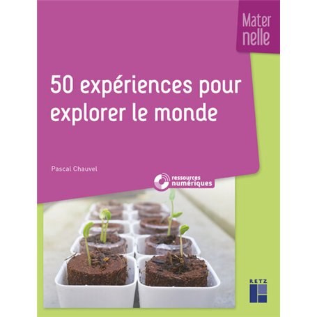 50 expériences pour explorer le monde en maternelle + ressources numériques