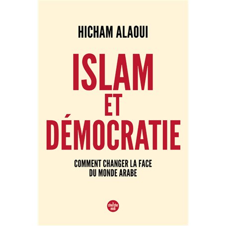 Islam et démocratie - Comment changer la face du monde arabe