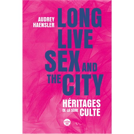 Long Live Sex and the City. Héritages de la série culte